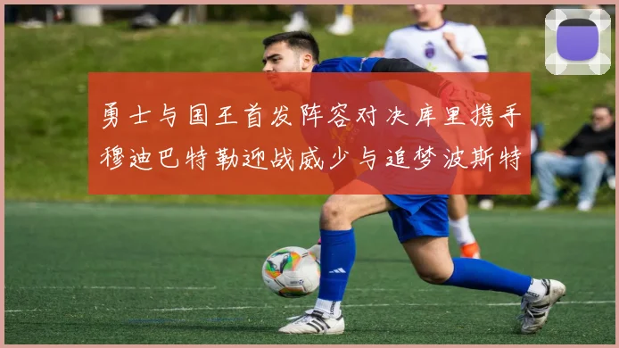 勇士与国王首发阵容对决库里携手穆迪巴特勒迎战威少与追梦波斯特