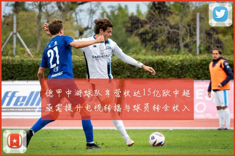 德甲中游球队年营收达15亿欧中超亟需提升电视转播与球员转会收入